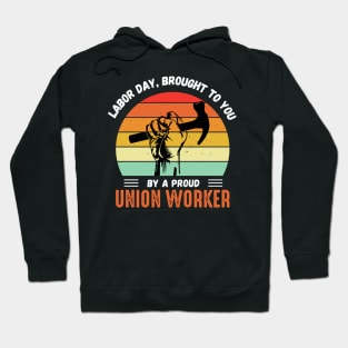 This Labor Day Is Brought To You By a Proud Union Worker Hoodie